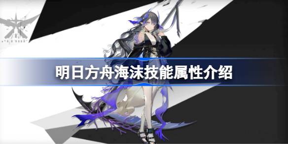明日方舟海沫技能属性介绍(明日方舟海沫技能如何样)