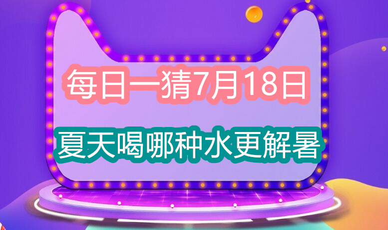 每日一猜7月18日夏天喝哪种水更解暑