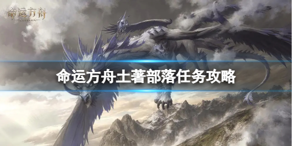 《命运方舟》土著部落任务怎么完成？土著部落任务攻略
