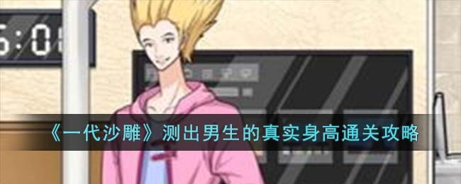 《一代沙雕》测出男生的真实身高通关攻略