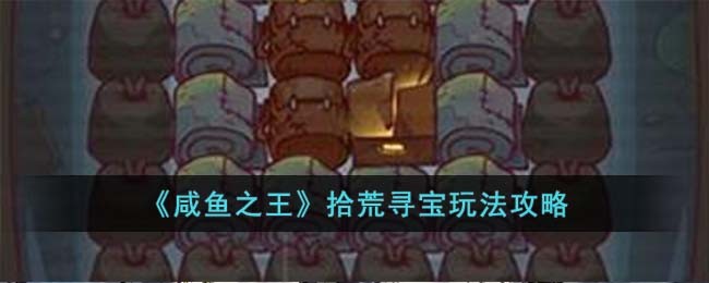 《咸鱼之王》拾荒寻宝玩法攻略