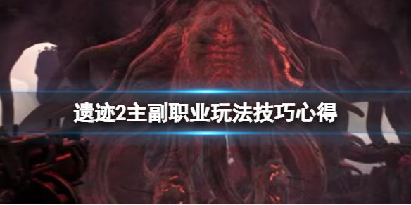 《遗迹2》主副职业玩法技巧心得 主职业可以切换吗？