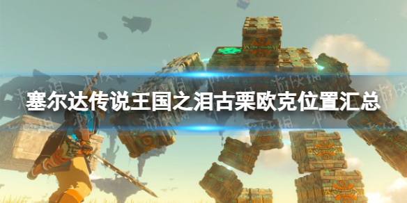 《塞尔达传说王国之泪》古栗欧克位置汇总 全古栗欧克位置介绍