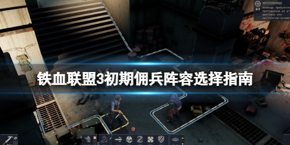 《铁血联盟3》初期佣兵阵容选择指南 初期佣兵选谁？