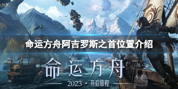 《命运方舟》阿吉罗斯之首在哪？阿吉罗斯之首位置介绍