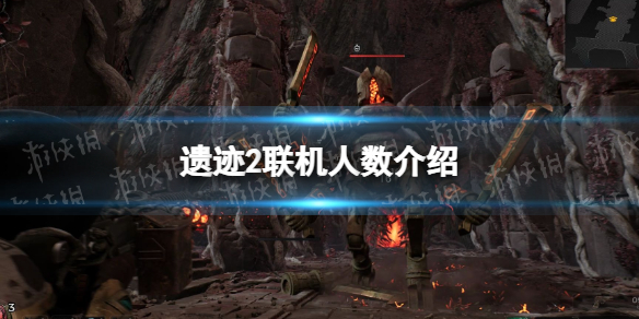 《遗迹2》最多几人联机？ 联机人数介绍