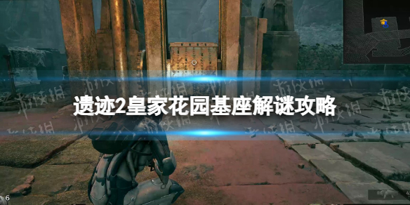 《遗迹2》皇家花园基座解谜攻略 皇家花园基座谜题怎么解？
