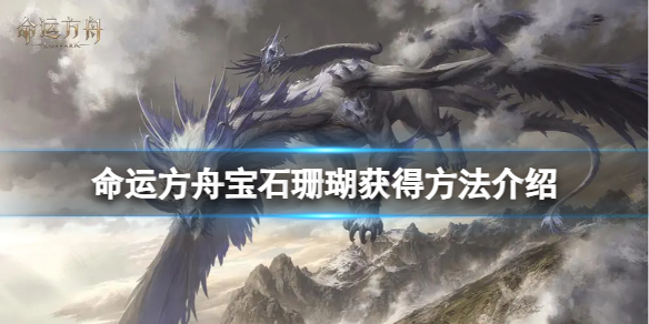 《命运方舟》宝石珊瑚怎么获得？宝石珊瑚获得方法介绍