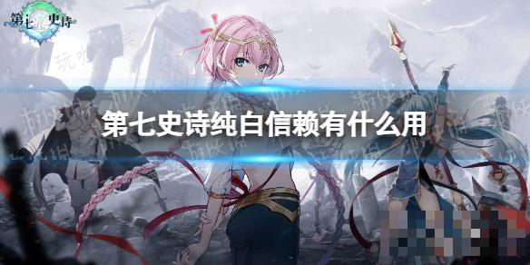 《第七史诗》纯白信赖有什么用？神器纯白信赖效果介绍