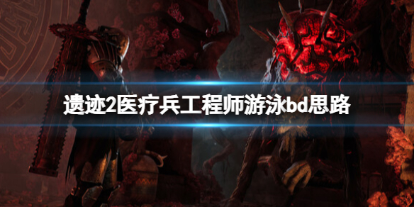 《遗迹2》医疗兵工程师游泳bd思路 医疗兵与工程师怎么搭配？