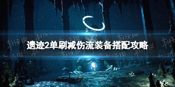 《遗迹2》单刷减伤流装备搭配攻略 单刷减伤流怎么搭配？