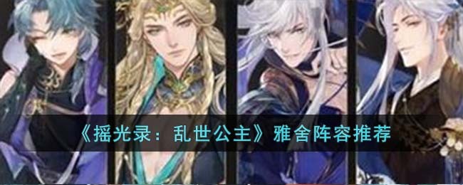 《摇光录：乱世公主》雅舍阵容推荐