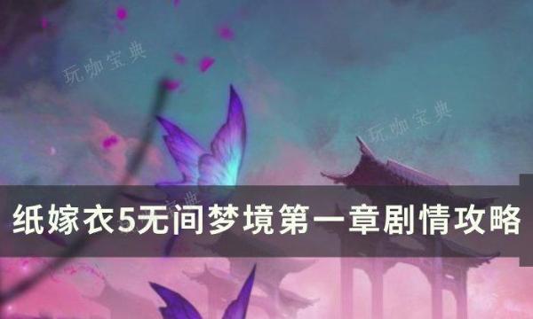 《纸嫁衣5》无间梦境第一章剧情是什么？无间梦境第一章剧情攻略