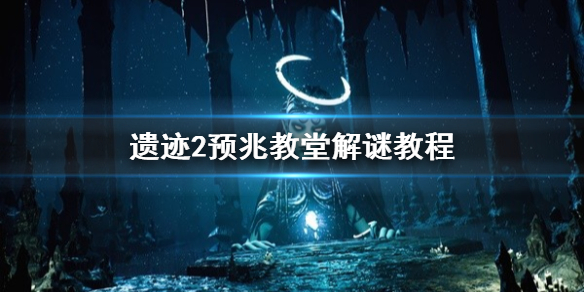 《遗迹2》预兆教堂解谜教程    教堂怎么解密？