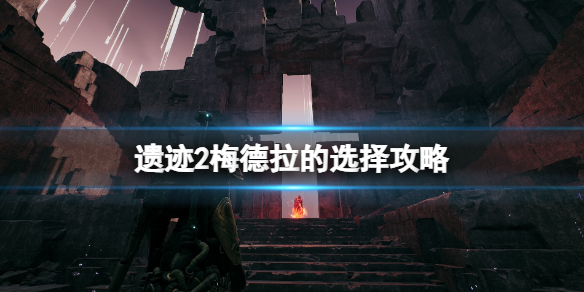 《遗迹2》梅德拉的选择攻略 梅德拉的选择选什么？