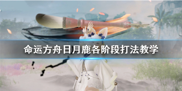 《命运方舟》日月鹿各阶段打法教学    日月鹿怎么打？