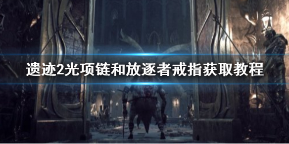 《遗迹2》光项链和放逐者戒指获取教程     项链戒指怎么获得？