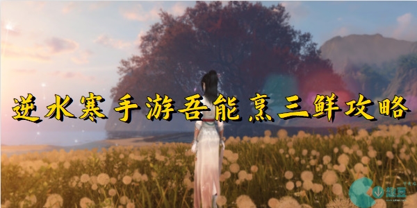 逆水寒手游吾能烹三鲜怎么做