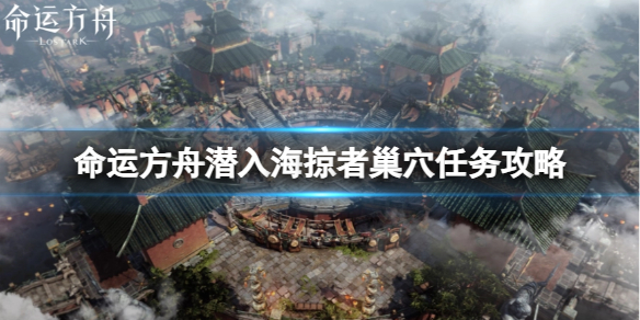 《命运方舟》潜入海掠者巢穴任务怎么完成？潜入海掠者巢穴任务攻略