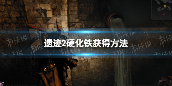 《遗迹2》硬化铁怎么获得？ 硬化铁获得方法