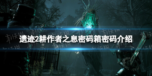 《遗迹2》耕作者之息密码箱密码介绍 耕作者之息密码箱密码是多少？