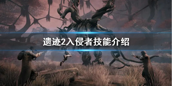 《遗迹2》入侵者技能介绍       入侵者职业怎么玩？