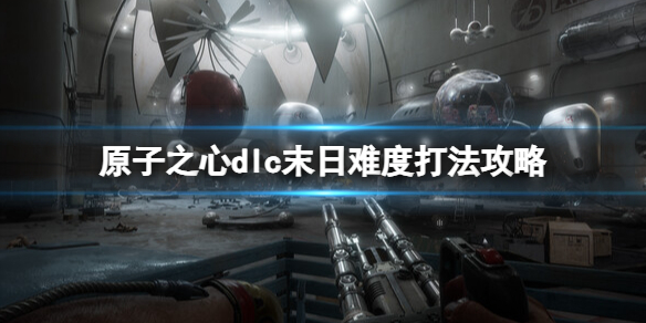 《原子之心》dlc怎么玩？dlc末日难度打法攻略