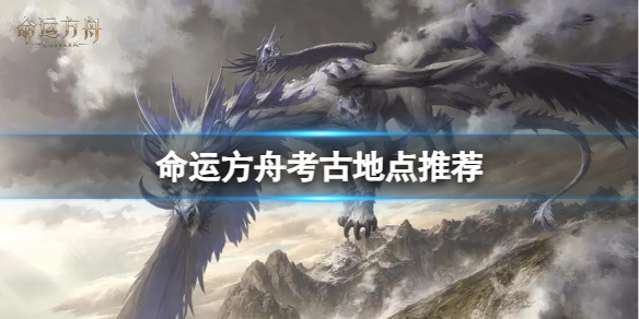 《命运方舟》考古任务怎么做？考古地点推荐