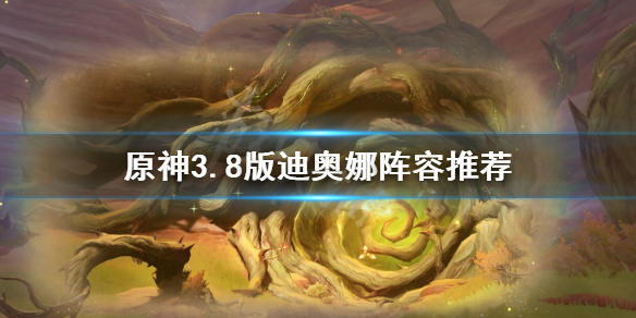 《原神》3.8版迪奥娜阵容推荐      阵容怎么选？