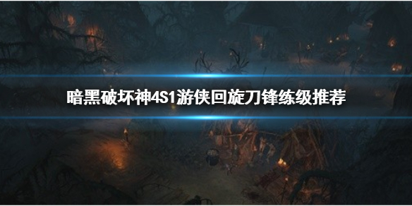 《暗黑破坏神4》S1游侠回旋刀锋练级推荐  游侠多少级？