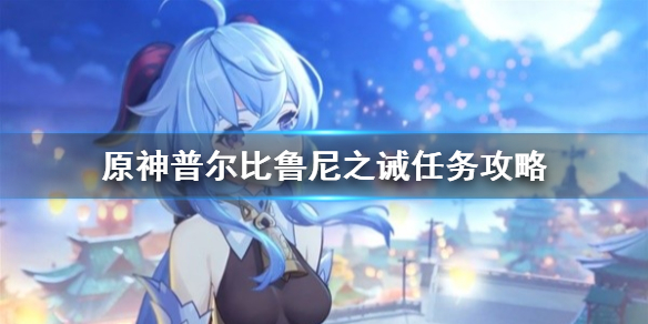 《原神》普尔比鲁尼之诫任务攻略    任务怎么完成？