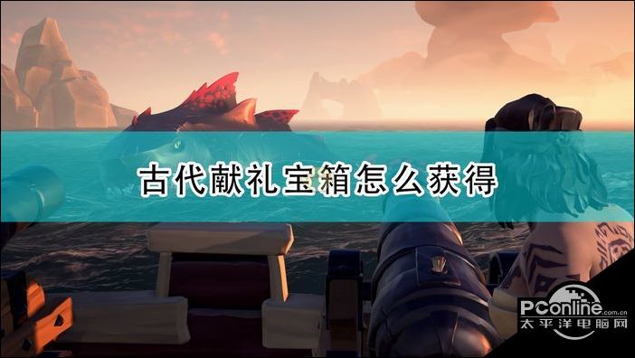 盗贼之海古代献礼宝箱怎么得获取途径分享