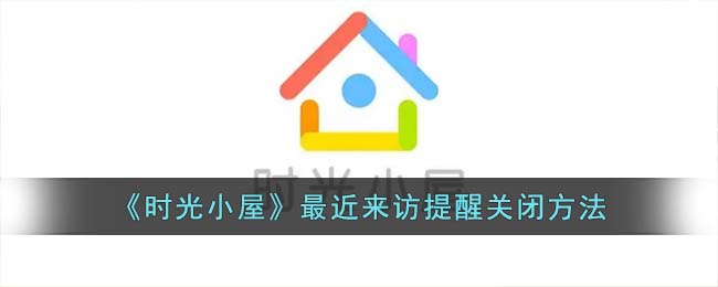 《时光小屋》最近来访提醒关闭方法