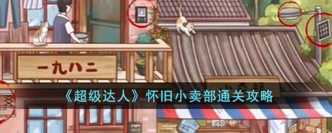 《超级达人》怀旧小卖部通关攻略