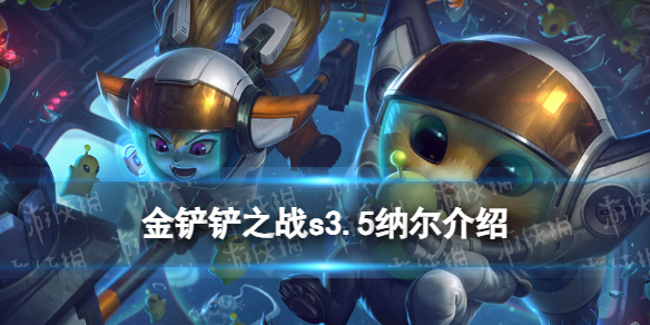 《金铲铲之战》s3.5纳尔技能介绍激战星海纳尔怎么样