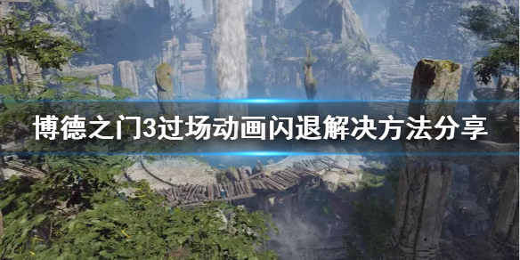 《博德之门3》过场动画闪退解决方法分享    闪退怎么解决？