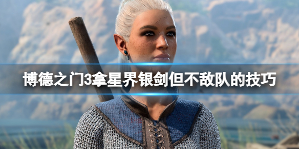 《博德之门3》拿星界银剑在哪拿？拿星界银剑但不敌队的技巧