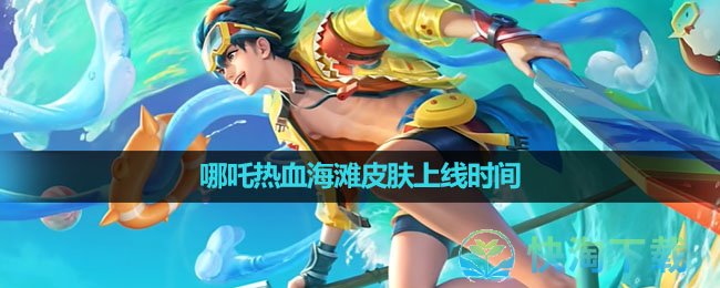 《王者荣耀》哪吒热血海滩皮肤上线时间