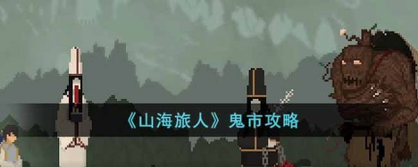 山海旅人鬼市怎么玩山海旅人鬼市攻略