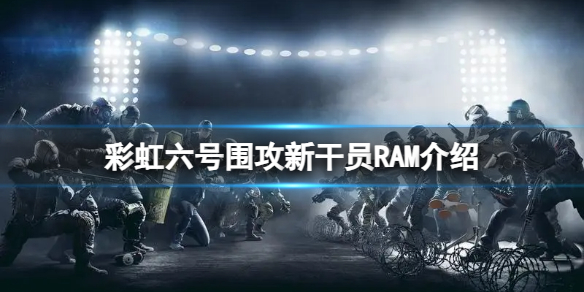 《彩虹六号围攻》新干员RAM怎么样？新干员RAM介绍