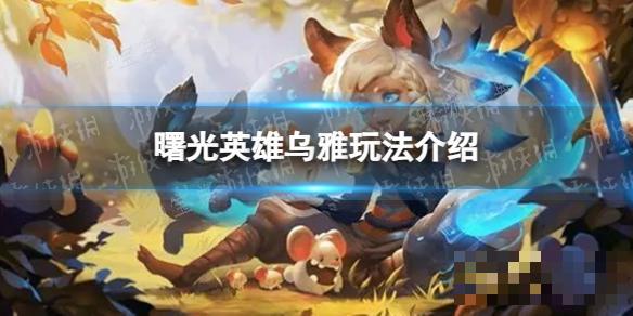 《曙光英雄》乌雅玩法分享