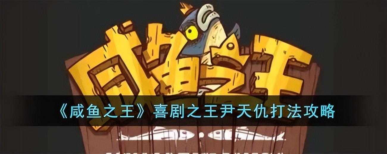 咸鱼之王喜剧之王尹天仇怎么打喜剧之王尹天仇打发攻略