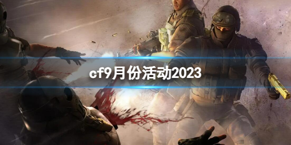 《CF》2023最新9月活动汇总一览