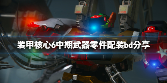 《装甲核心6》中期怎么配装？中期武器零件配装bd分享