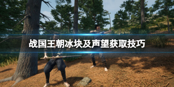 《战国王朝》冰块怎么获取？冰块及声望获取方法技巧