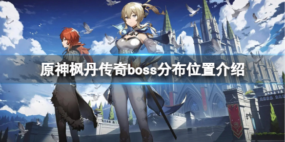 《原神》枫丹传奇boss在哪打？枫丹传奇boss分布位置介绍