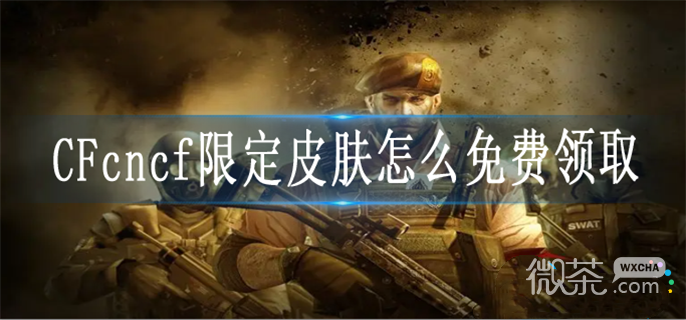 CFcncf限定皮肤免费领取方法攻略