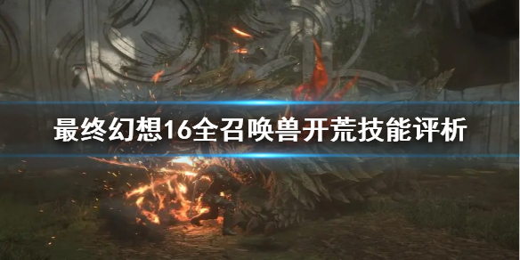 《最终幻想16》全召唤兽开荒技能评析    召唤兽怎么选？