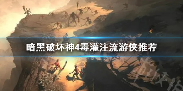 《暗黑破坏神4》毒灌注流游侠推荐   毒灌注流游侠怎么玩？