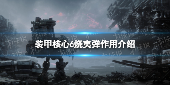《装甲核心6》烧夷弹有什么用？ 烧夷弹作用介绍